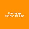 Bild på en kvadrat med orange-gul bakgrund som der står i med vit text: Hur trygg känner du dig?