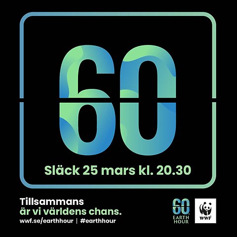 Bild med texten: 60, Släck 25 mars kl. 20:30. Tillsammans är vi världens chans. wwf.se/earthhour #earthhour. Earth hour och Världsnaturfondens WWF:s logotyp med en panda. Allt mot en svart bakgrund.